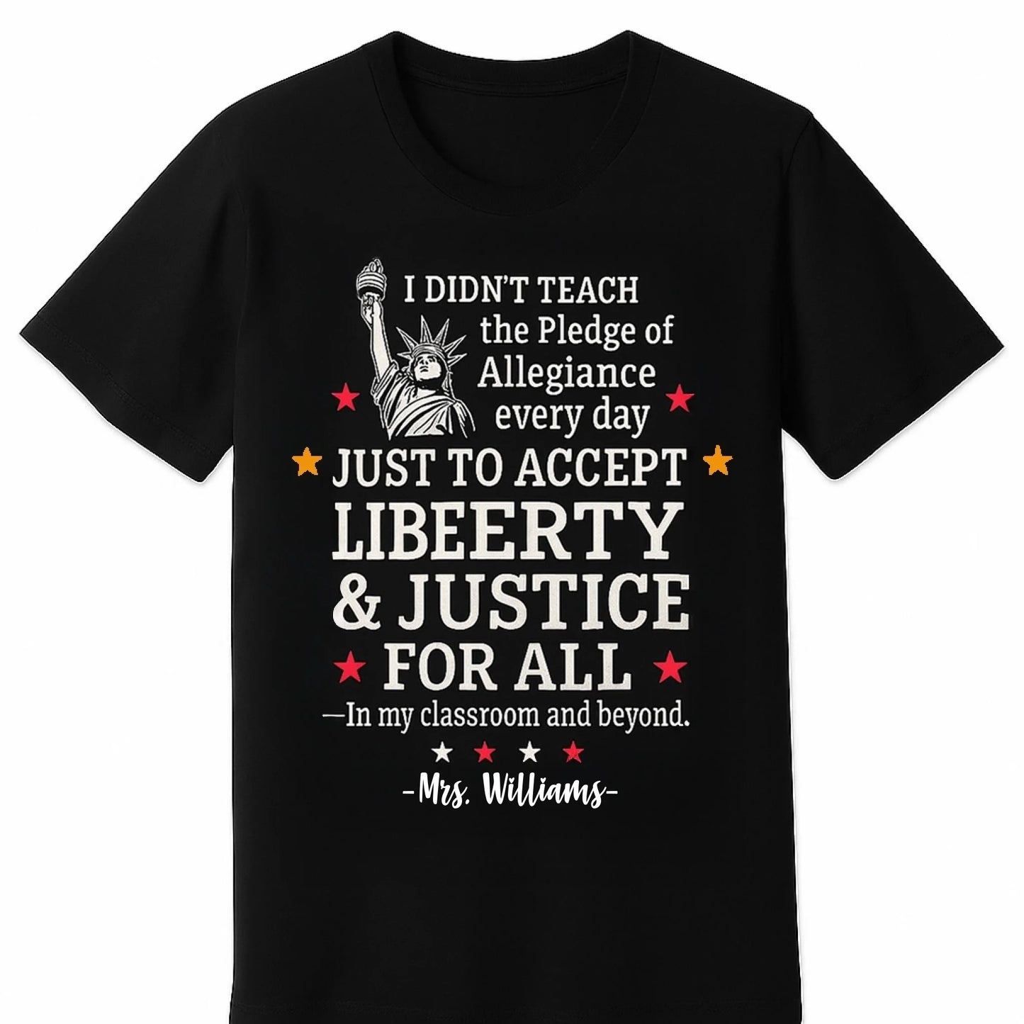 black T-shirt featuring a bold white and red graphic of the Statue of Liberty and the quote I didnt teach the Pledge of Allegiance every day just to accept anything less than liberty justice for all — In my classroom and beyond.