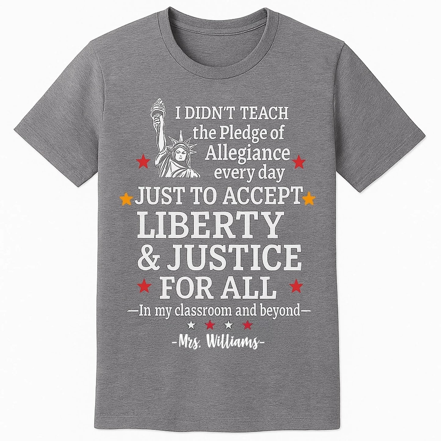heather T-shirt featuring a bold white and red graphic of the Statue of Liberty and the quote I didnt teach the Pledge of Allegiance every day just to accept anything less than liberty justice for all — In my classroom and beyond.