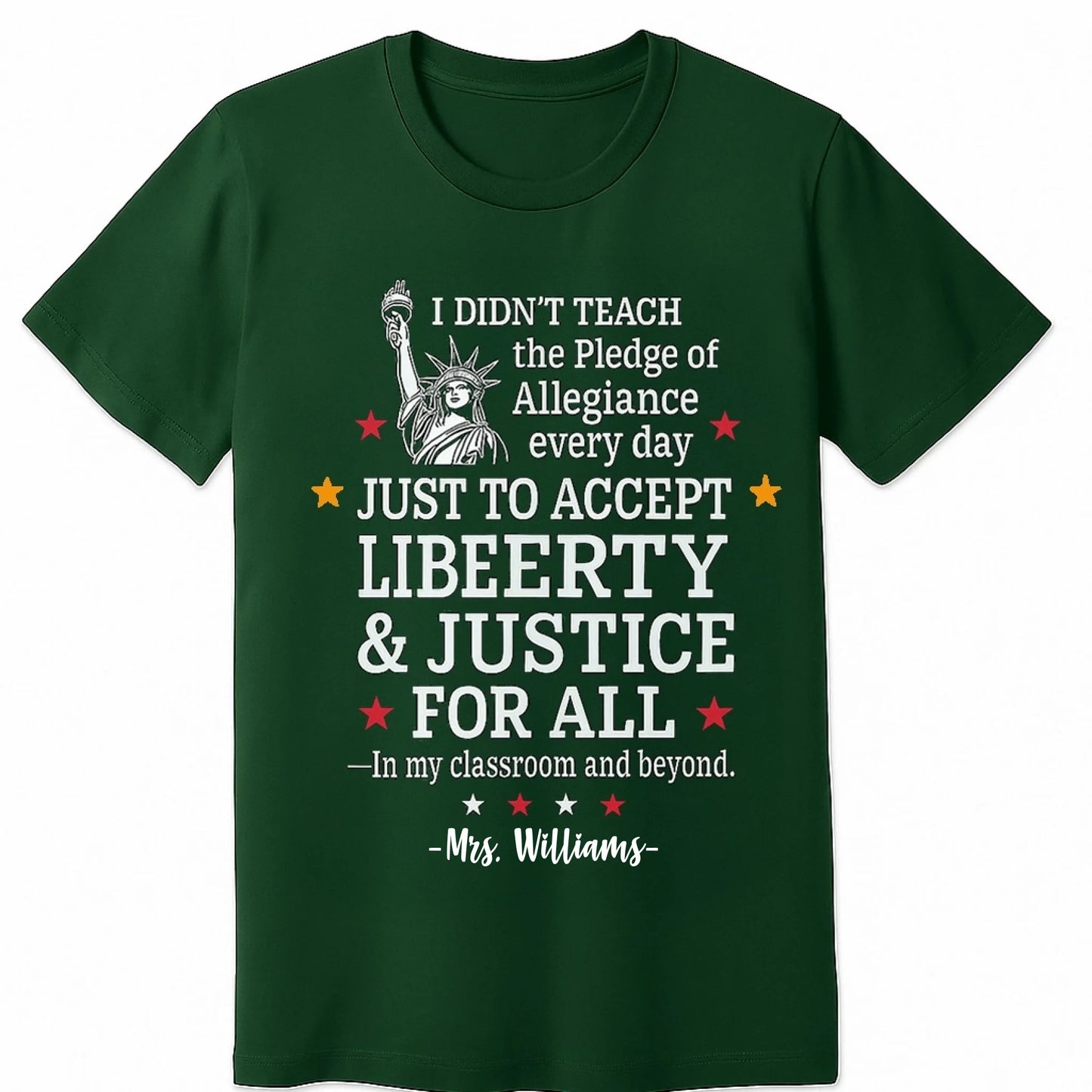green T-shirt featuring a bold white and red graphic of the Statue of Liberty and the quote I didnt teach the Pledge of Allegiance every day just to accept anything less than liberty justice for all — In my classroom and beyond.