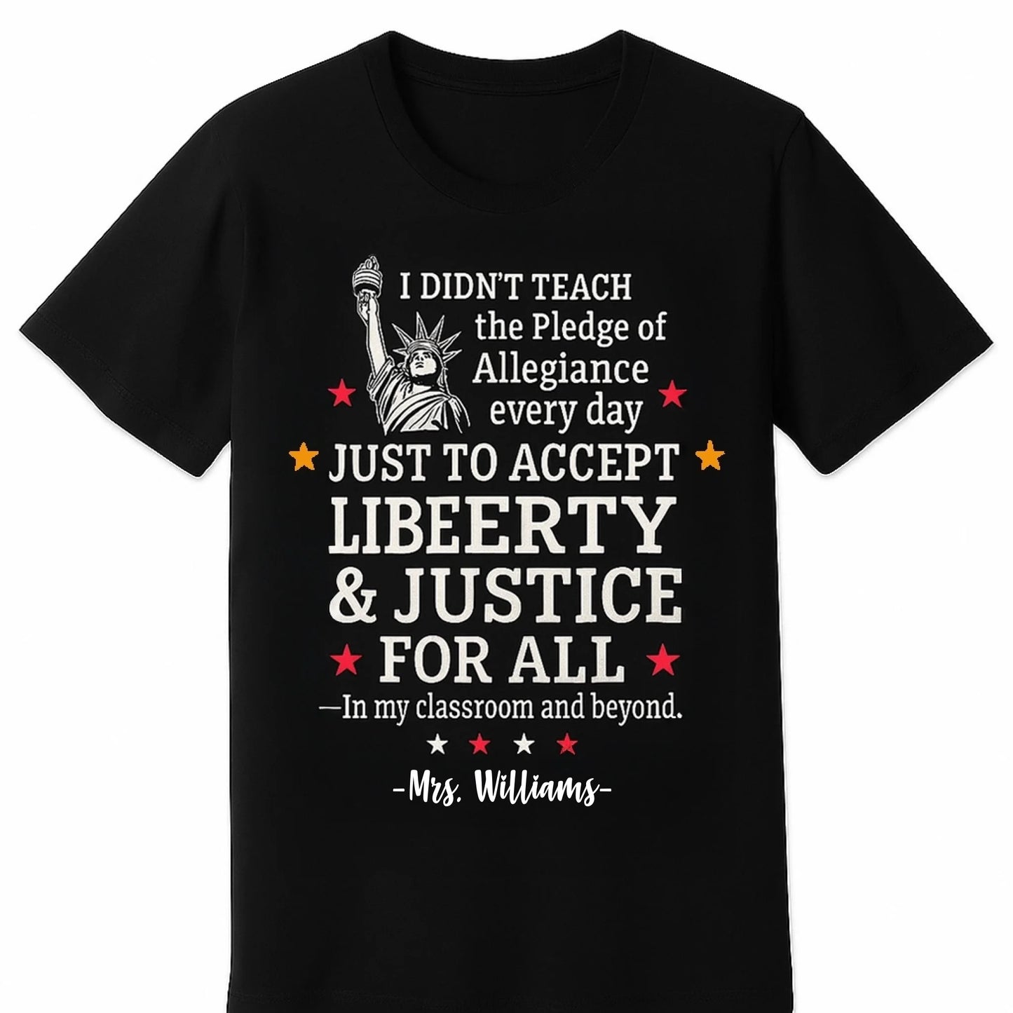 black T-shirt featuring a bold white and red graphic of the Statue of Liberty and the quote I didnt teach the Pledge of Allegiance every day just to accept anything less than liberty justice for all — In my classroom and beyond.