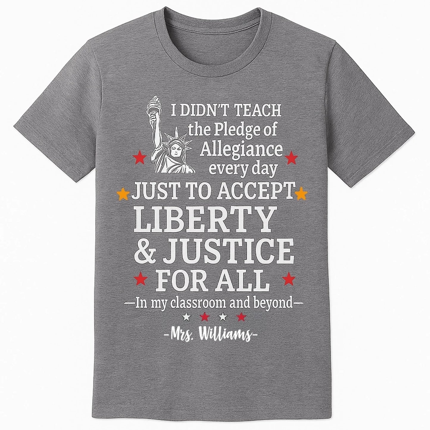 heather T-shirt featuring a bold white and red graphic of the Statue of Liberty and the quote I didnt teach the Pledge of Allegiance every day just to accept anything less than liberty justice for all — In my classroom and beyond.