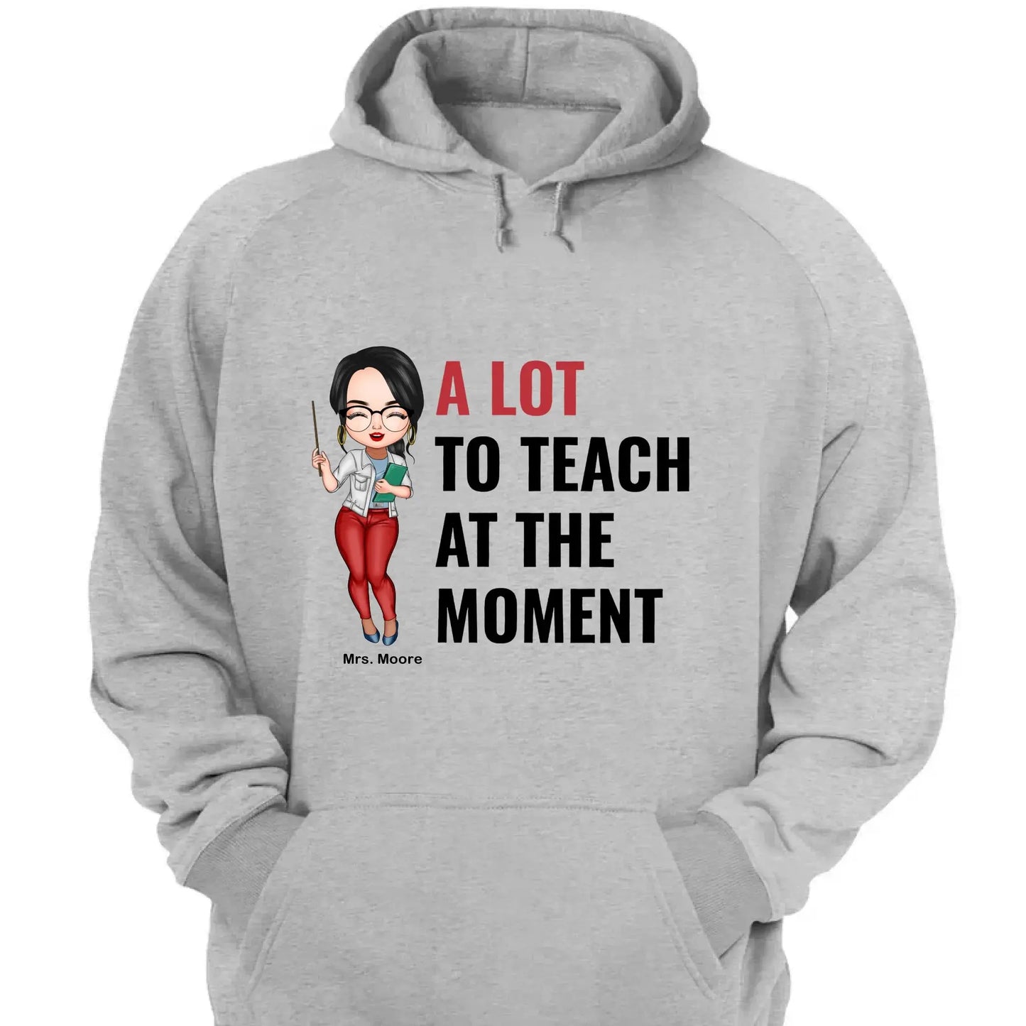 A Lot To Teach At The Moment - Personalized Custom T-shirt - Teacher's Day, Appreciation Gift For Teacher Ezcustomize