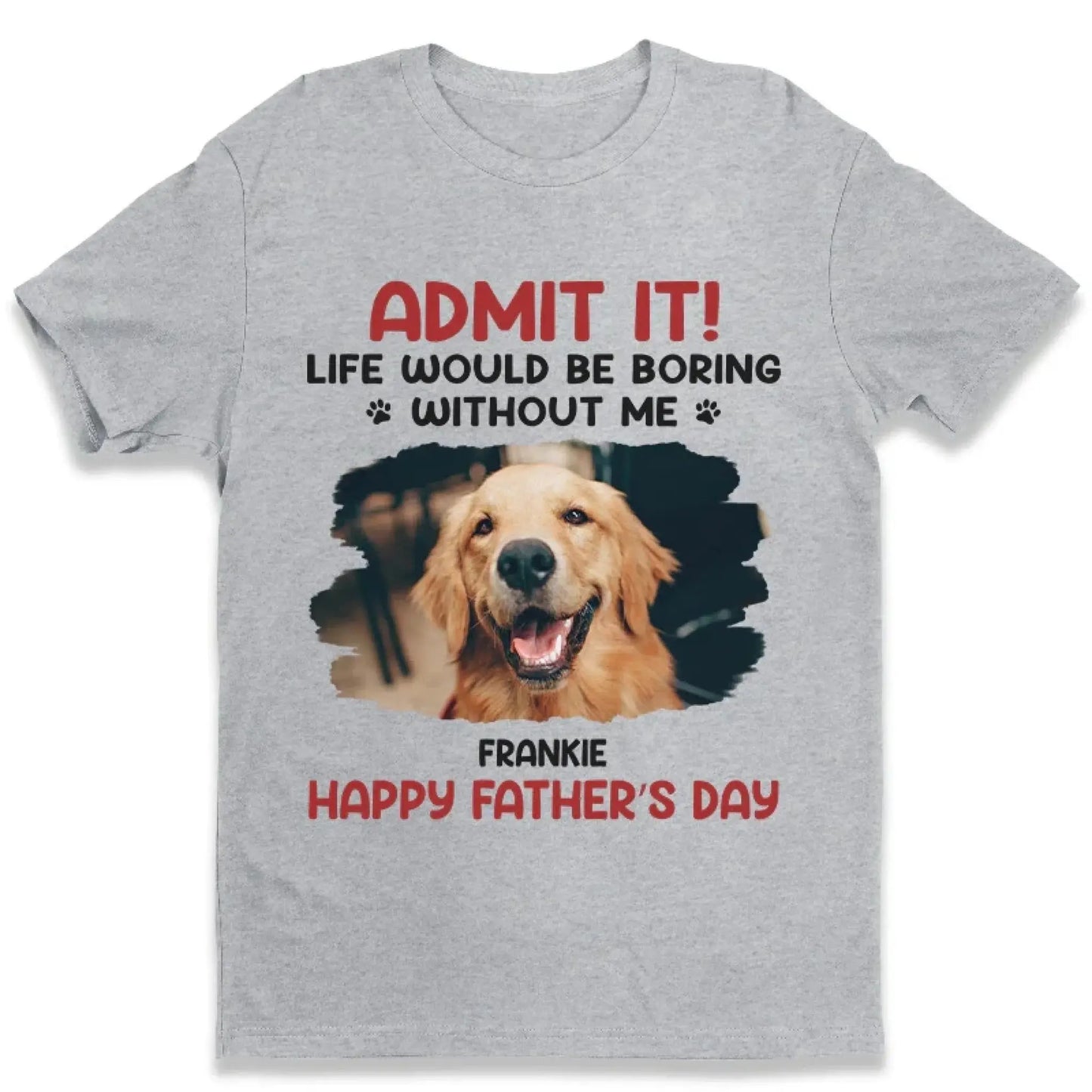 Life Would Be Boring Without Me – Custom Dog & Cat Photo Shirt/Hoodie – Personalized Gift for Pet Lovers, Perfect for Father’s Day or Mother’s Day Ezcustomize