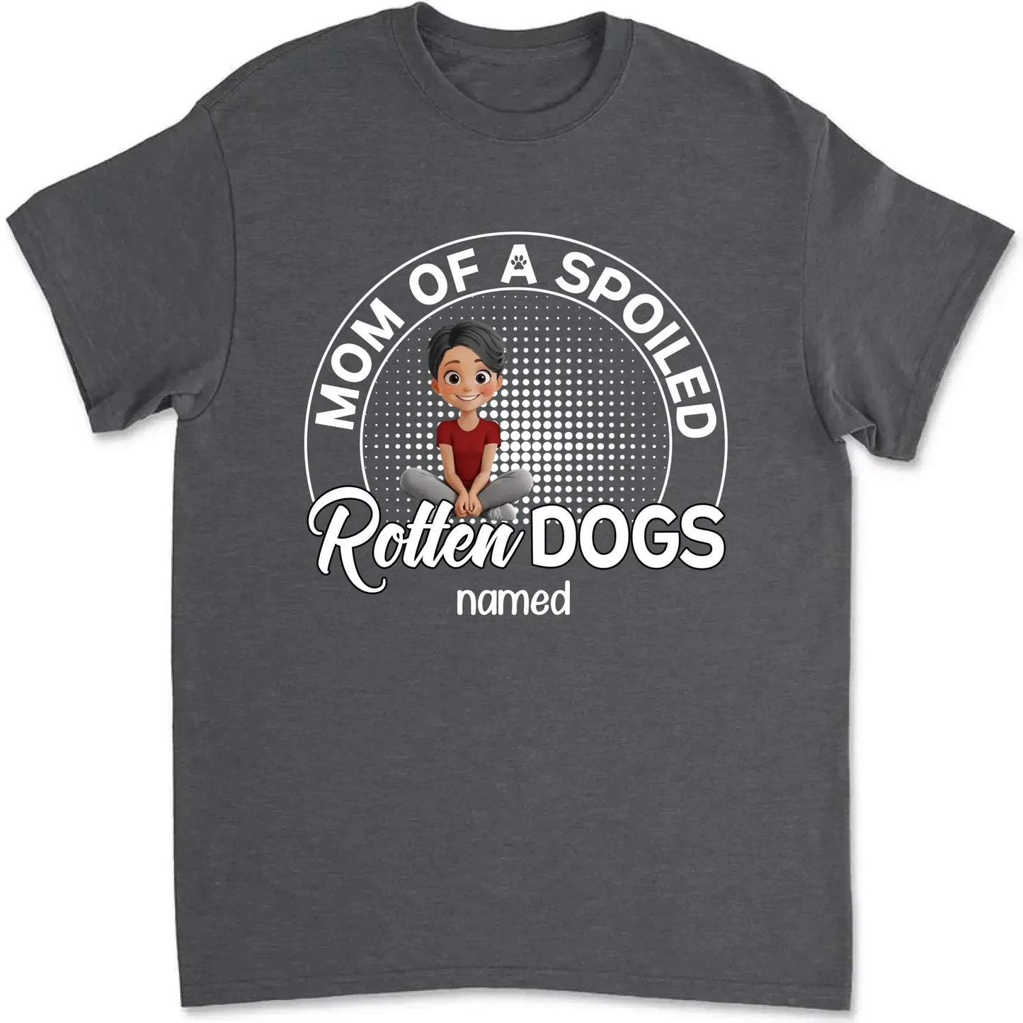 Mom of a Spoiled Rotten Dog – Personalized T-Shirt – Funny Gift for Dog Lovers Ezcustomize
