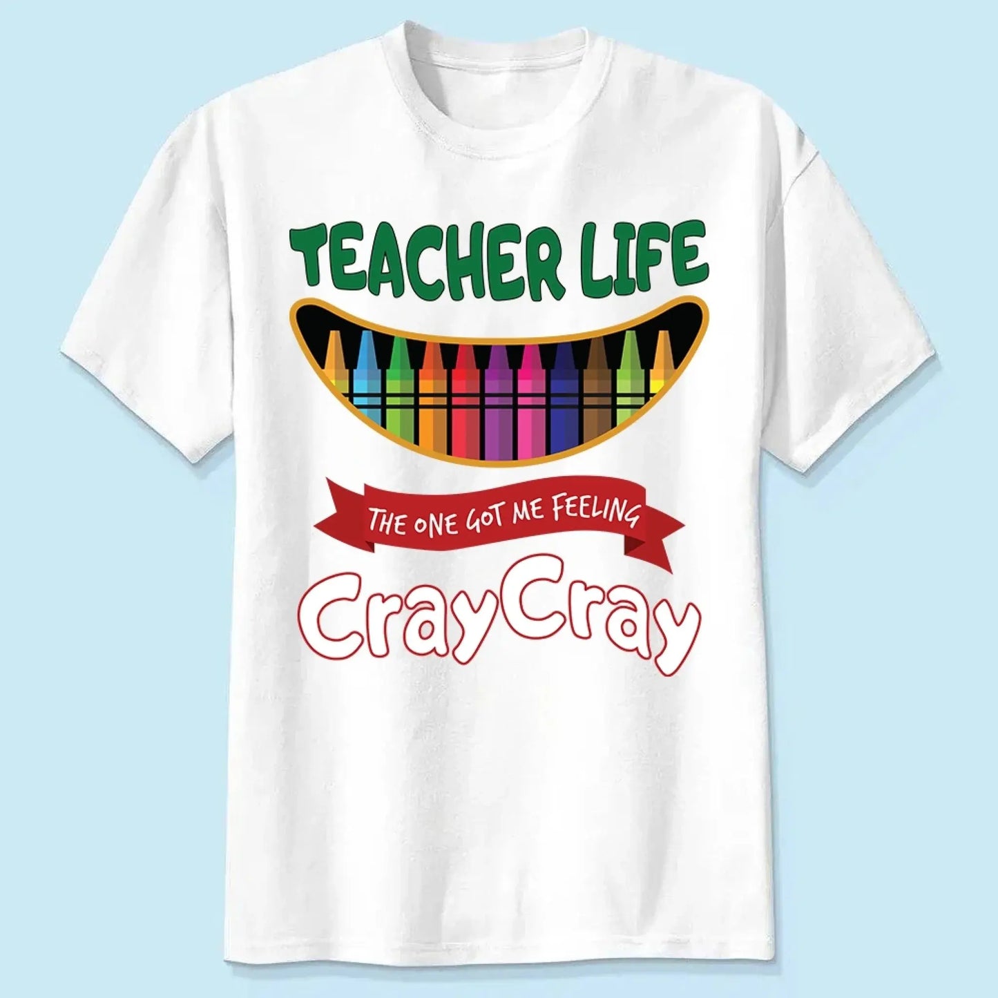 Teacher Life Got Me Feeling Cray Cray – Personalized T-Shirt – Fun Back-to-School Gift for Teachers from Students/Friend Ezcustomize