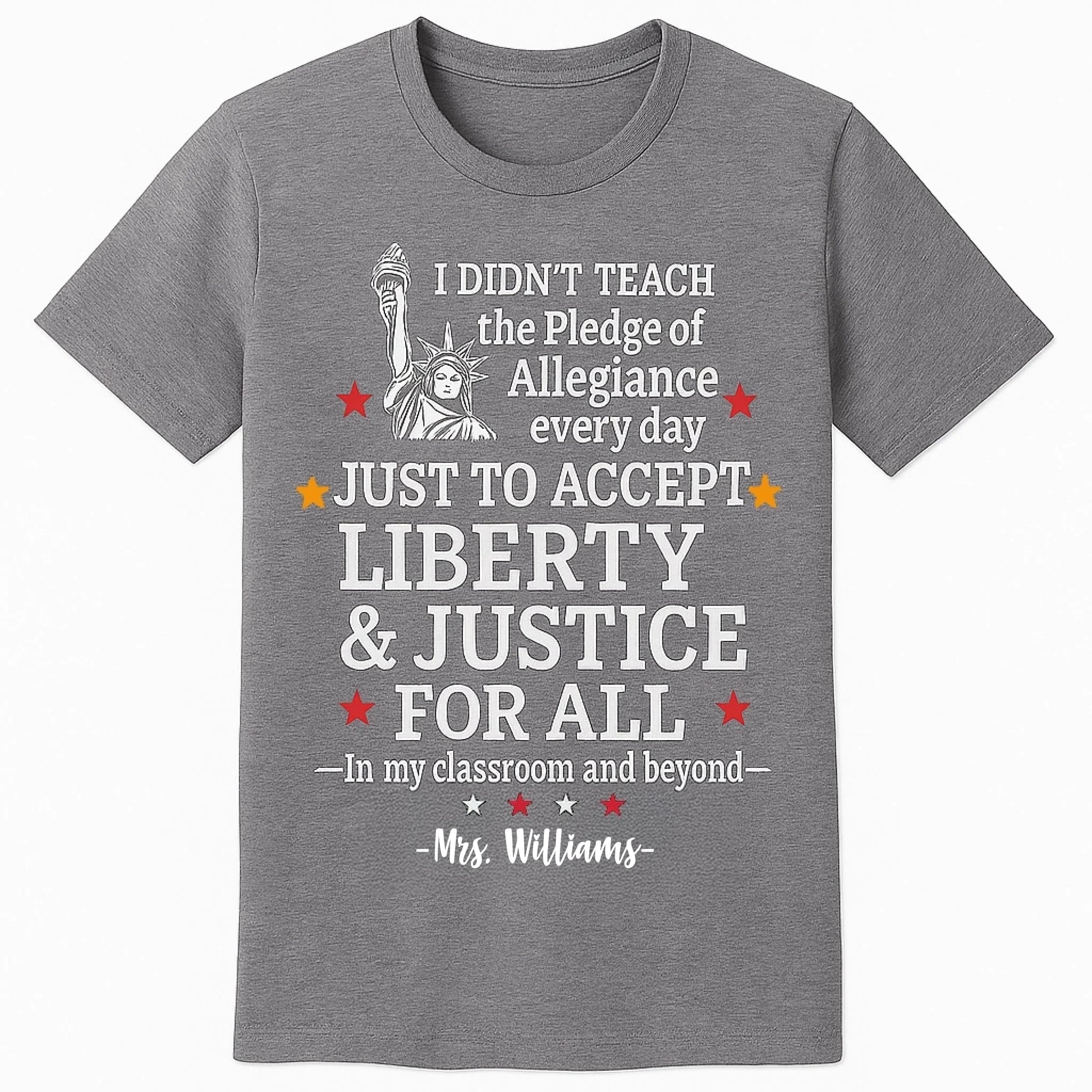heather T-shirt featuring a bold white and red graphic of the Statue of Liberty and the quote I didnt teach the Pledge of Allegiance every day just to accept anything less than liberty justice for all — In my classroom and beyond.