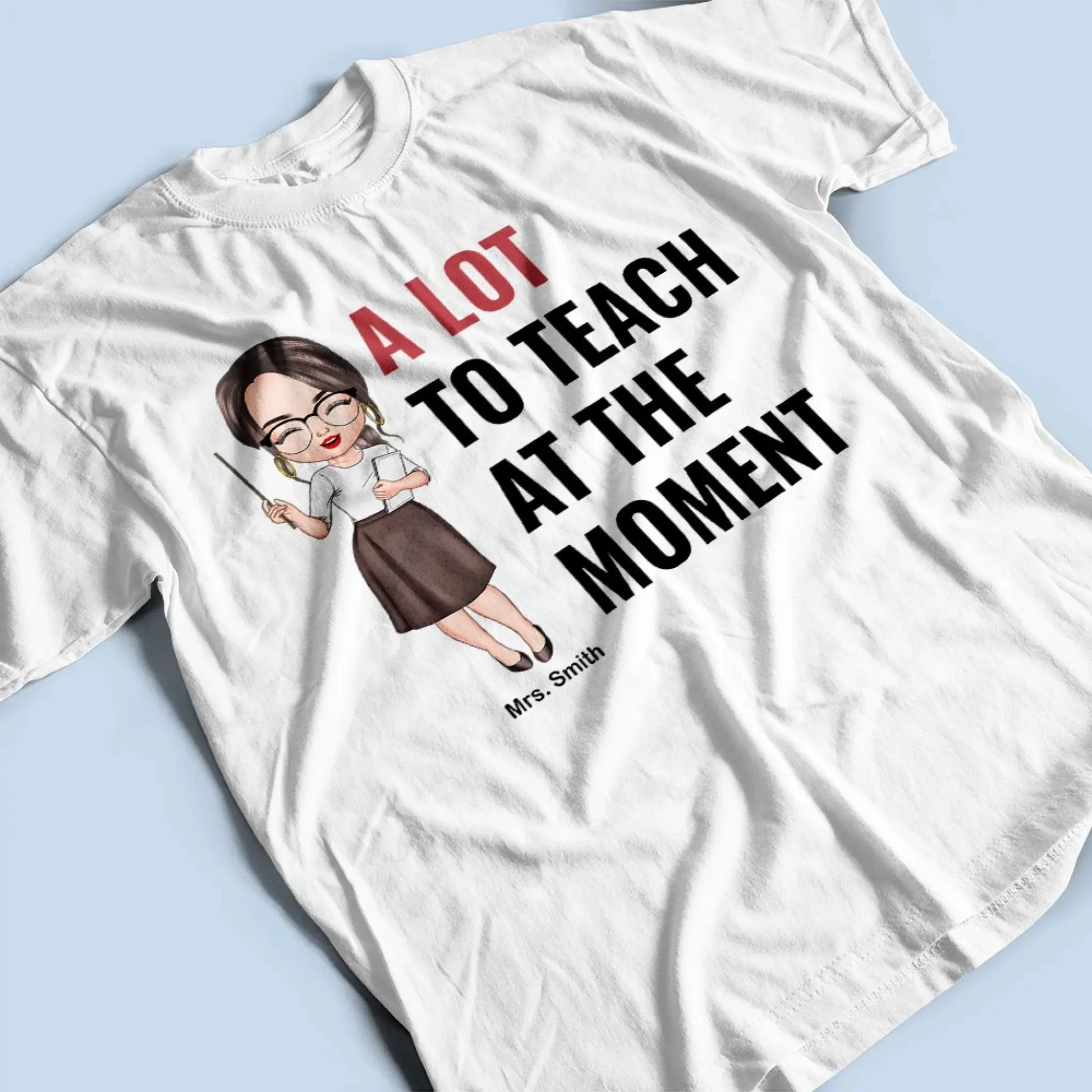 A Lot To Teach At The Moment - Personalized Custom T-shirt - Teacher's Day, Appreciation Gift For Teacher  Ezcustomize
