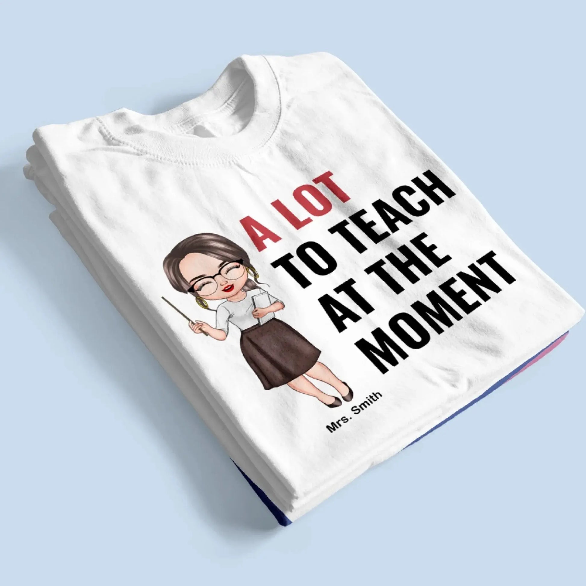 A Lot To Teach At The Moment - Personalized Custom T-shirt - Teacher's Day, Appreciation Gift For Teacher  Ezcustomize