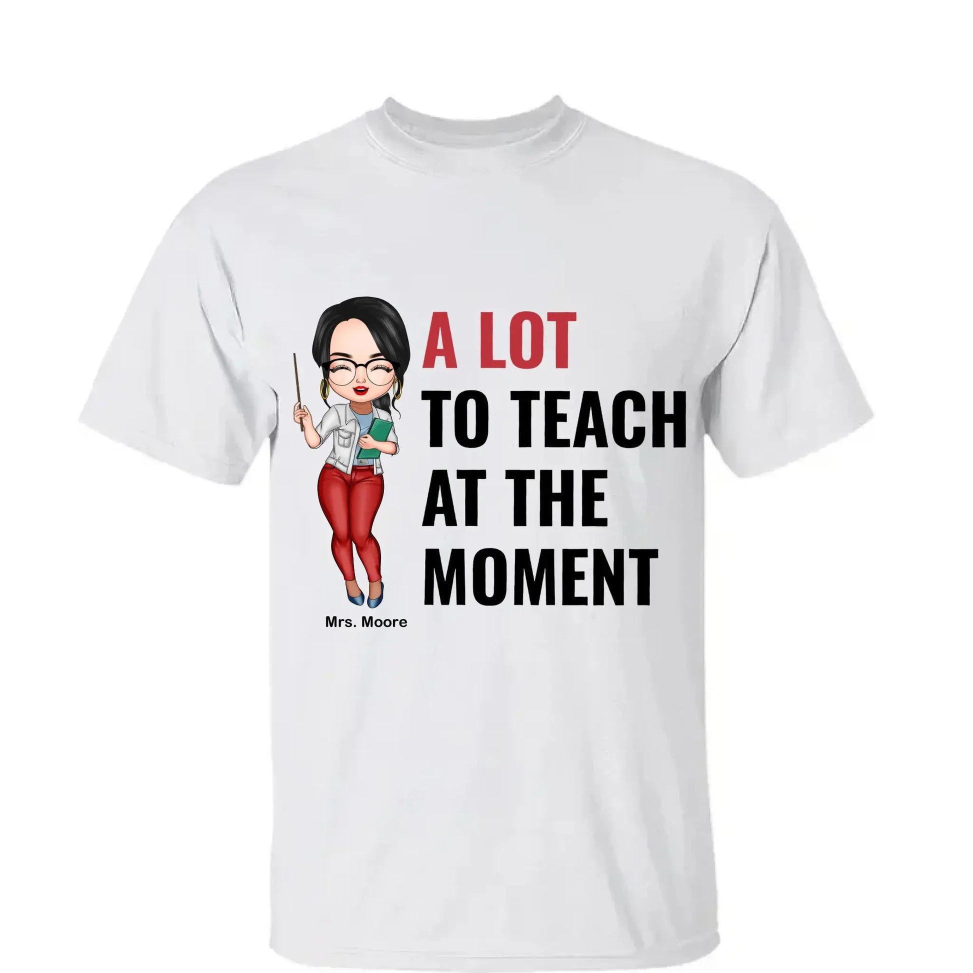 A Lot To Teach At The Moment - Personalized Custom T-shirt - Teacher's Day, Appreciation Gift For Teacher  Ezcustomize