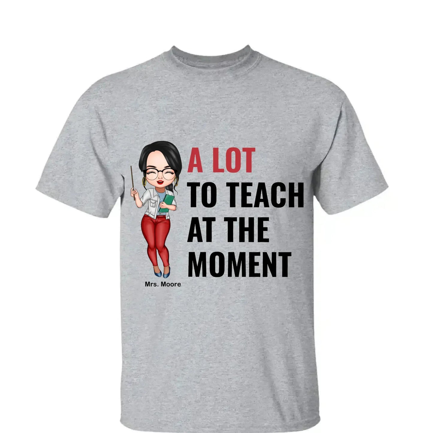 A Lot To Teach At The Moment - Personalized Custom T-shirt - Teacher's Day, Appreciation Gift For Teacher  Ezcustomize