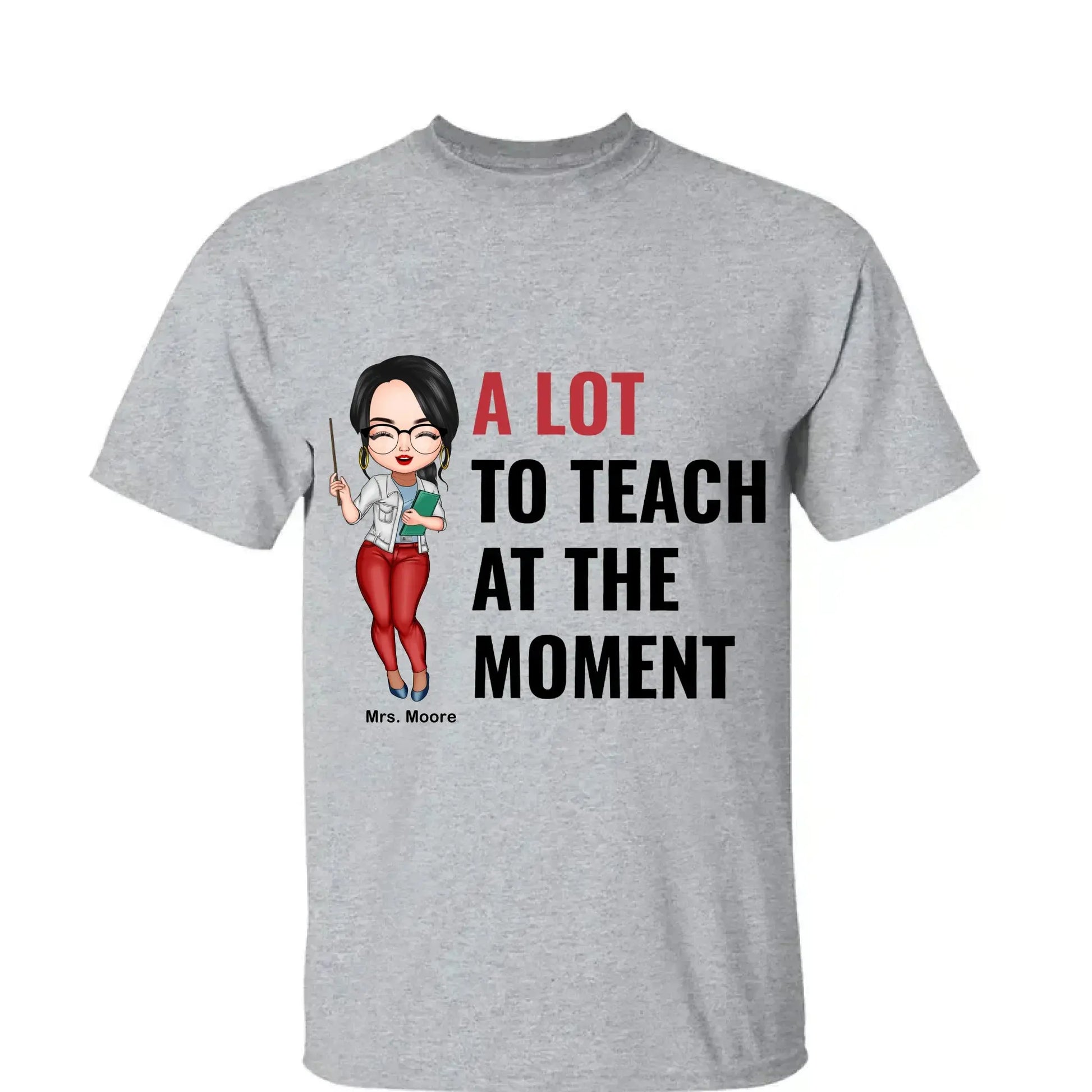 A Lot To Teach At The Moment - Personalized Custom T-shirt - Teacher's Day, Appreciation Gift For Teacher  Ezcustomize