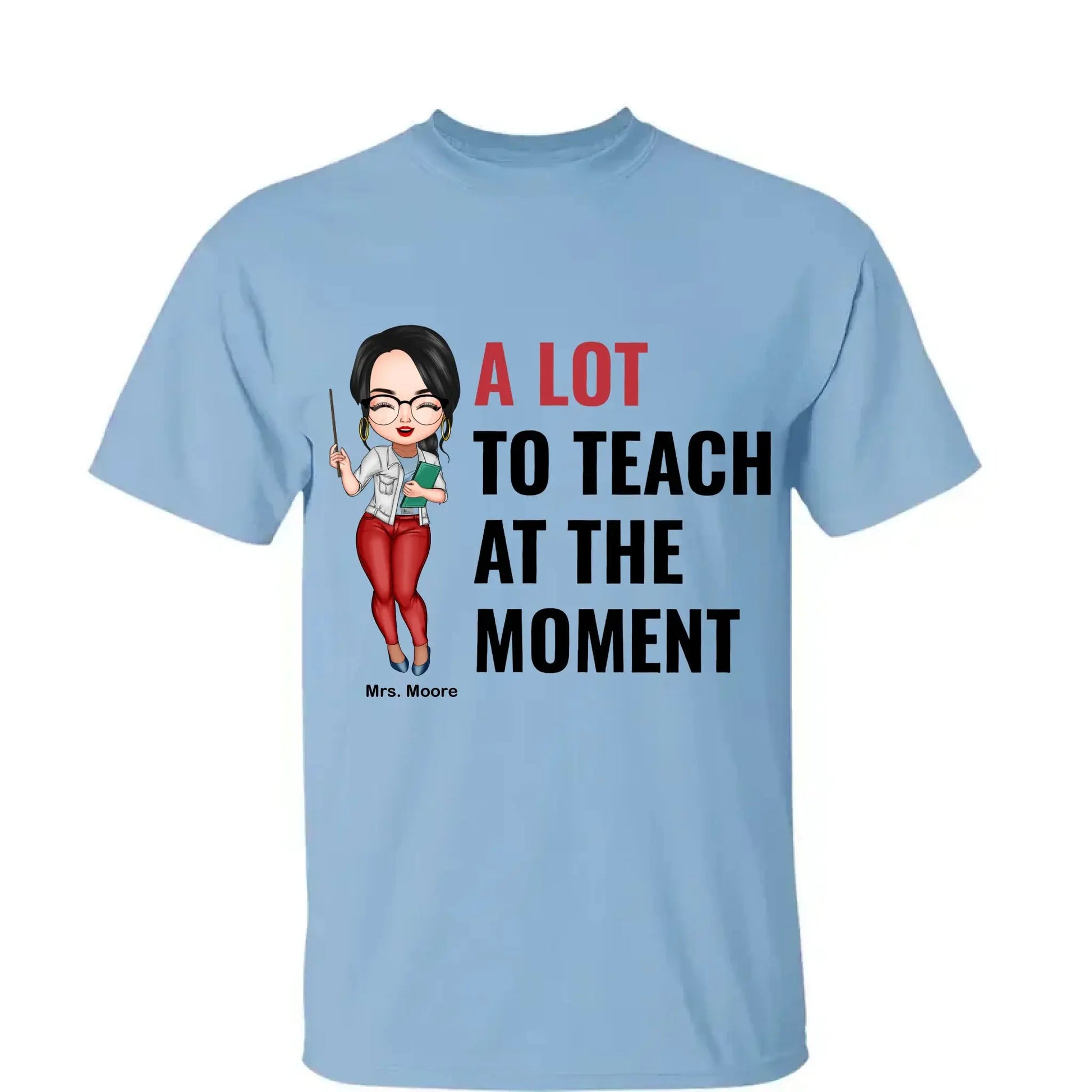 A Lot To Teach At The Moment - Personalized Custom T-shirt - Teacher's Day, Appreciation Gift For Teacher  Ezcustomize