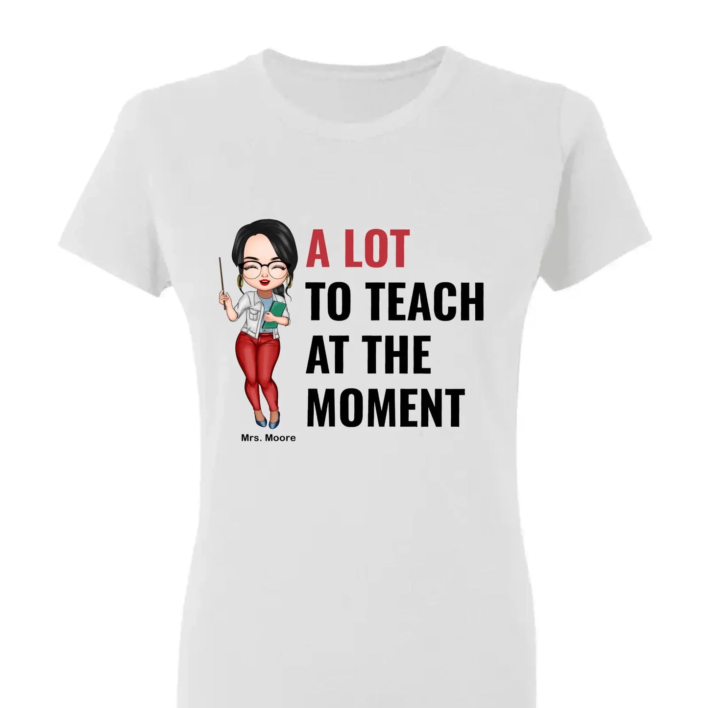A Lot To Teach At The Moment - Personalized Custom T-shirt - Teacher's Day, Appreciation Gift For Teacher  Ezcustomize