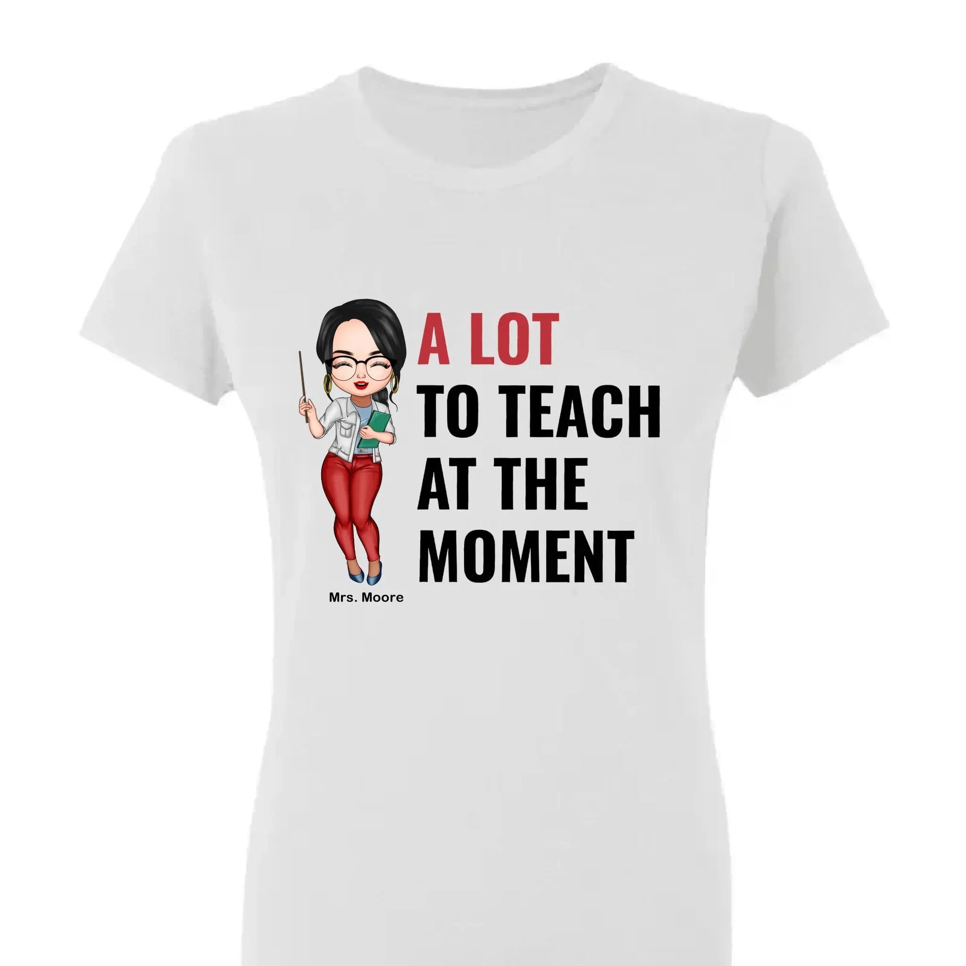A Lot To Teach At The Moment - Personalized Custom T-shirt - Teacher's Day, Appreciation Gift For Teacher  Ezcustomize