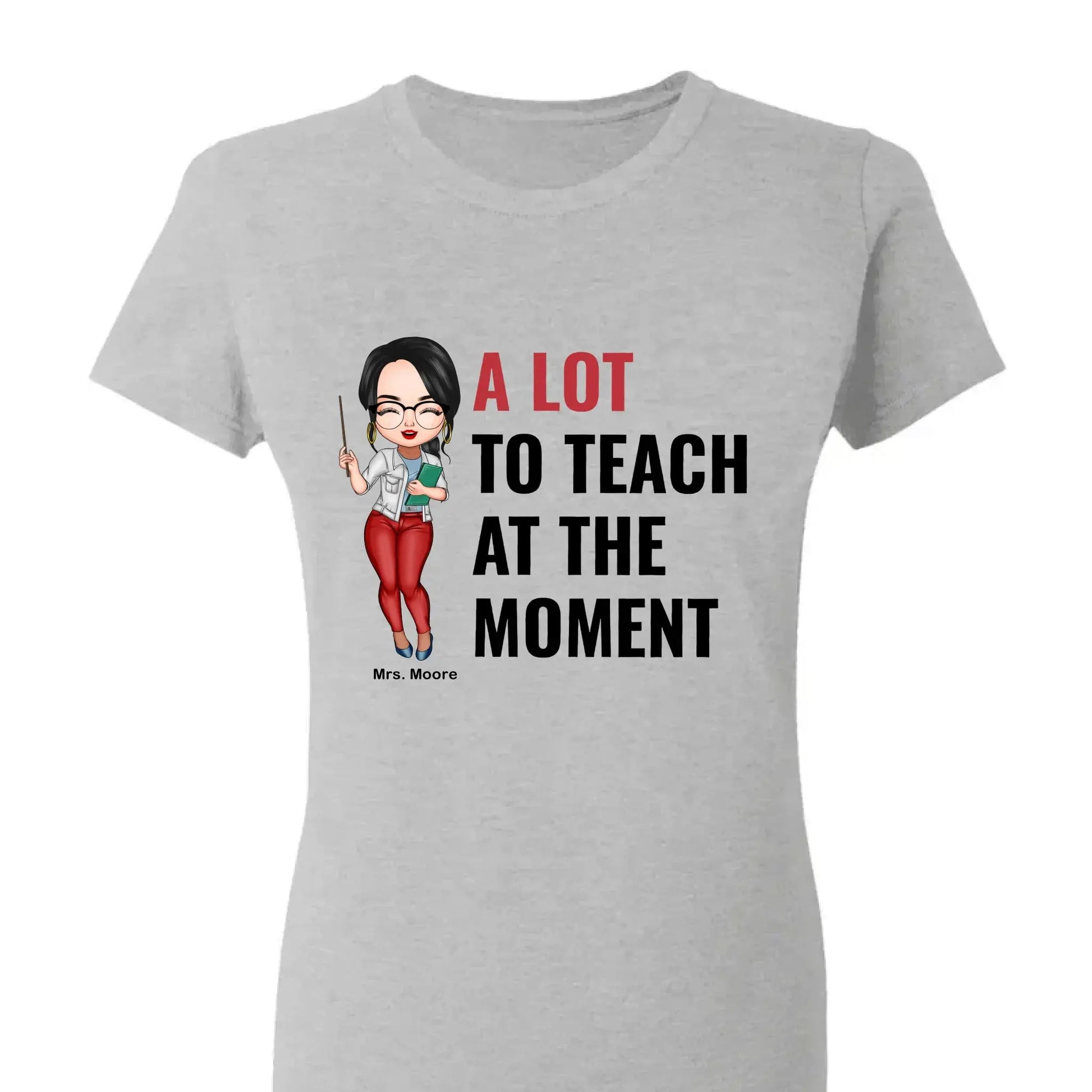 A Lot To Teach At The Moment - Personalized Custom T-shirt - Teacher's Day, Appreciation Gift For Teacher  Ezcustomize