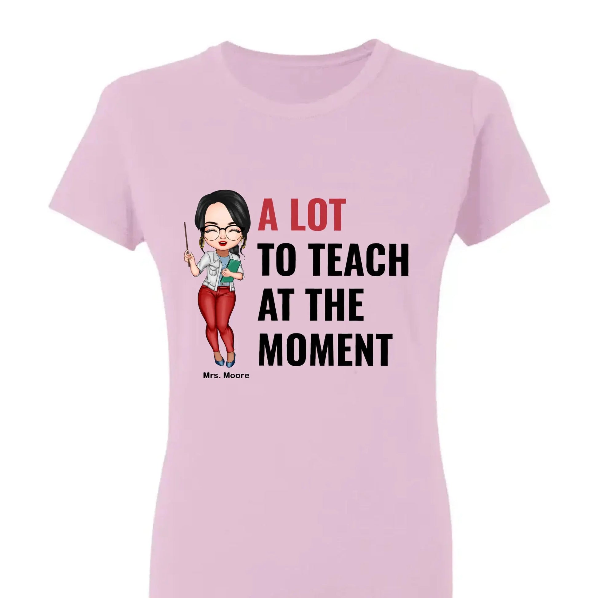 A Lot To Teach At The Moment - Personalized Custom T-shirt - Teacher's Day, Appreciation Gift For Teacher  Ezcustomize
