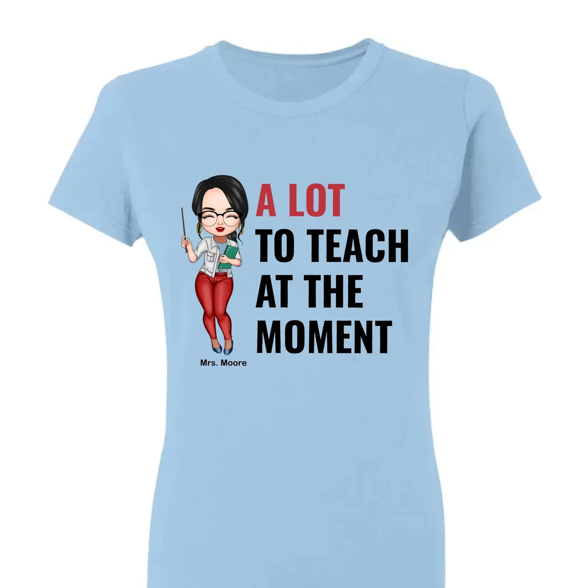 A Lot To Teach At The Moment - Personalized Custom T-shirt - Teacher's Day, Appreciation Gift For Teacher  Ezcustomize
