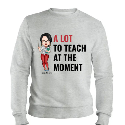 A Lot To Teach At The Moment - Personalized Custom T-shirt - Teacher's Day, Appreciation Gift For Teacher  Ezcustomize