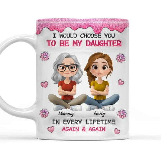 Always Choose You Mom And Daughter - Personalized Custom 3D Inflated Effect Mug - Gift For Daughter  Ezcustomize