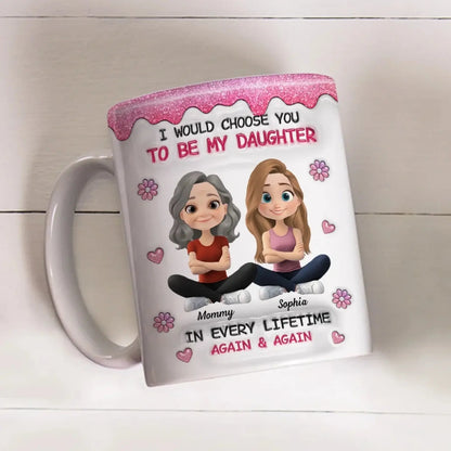 Always Choose You Mom And Daughter - Personalized Custom 3D Inflated Effect Mug - Gift For Daughter  Ezcustomize