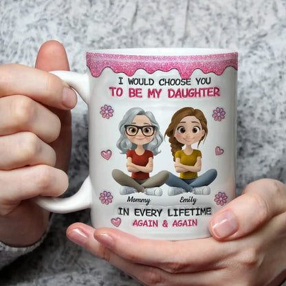 Always Choose You Mom And Daughter - Personalized Custom 3D Inflated Effect Mug - Gift For Daughter  Ezcustomize