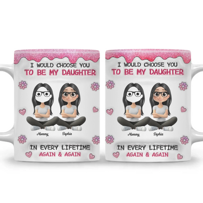 Always Choose You Mom And Daughter - Personalized Custom 3D Inflated Effect Mug - Gift For Daughter  Ezcustomize