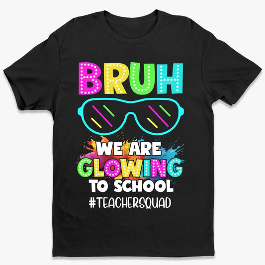 BRUH We Are Glowing To School Shirt – Personalized Back To School T-Shirt for Teachers & Students - Squad Shirt  Ezcustomize