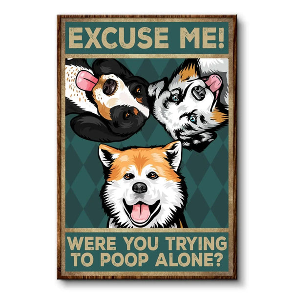 Excuse Me, Were You Trying to Poop Alone? – Funny Personalized Poster, Home Decor Gift for Dog Lovers, Cat Lovers & Pet Owners