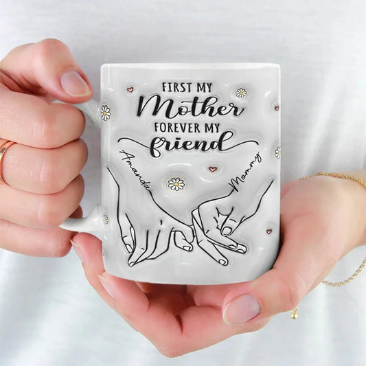 First My Mother Forever My Friend Mug – Personalized 3D Hand Holding Cup, Custom Gift for Mom from Daughter  Ezcustomize