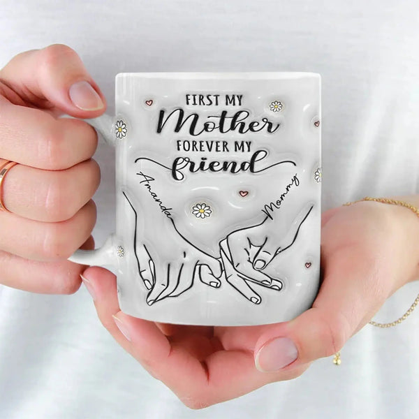 First My Mother Forever My Friend Mug – Personalized 3D Hand Holding Cup, Custom Gift for Mom from Daughter