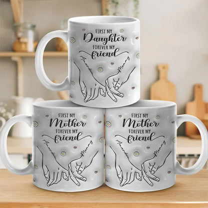 First My Mother Forever My Friend Mug – Personalized 3D Hand Holding Cup, Custom Gift for Mom from Daughter  Ezcustomize