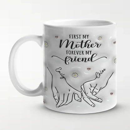 First My Mother Forever My Friend Mug – Personalized 3D Hand Holding Cup, Custom Gift for Mom from Daughter  Ezcustomize