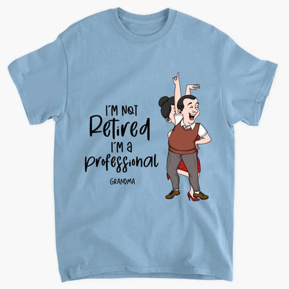 I'm Not Retired I'm A Professional Grandma Grandpa Personalized Shirt, Funny Retirement Gift For Colleagues, Mom, Dad  Ezcustomize