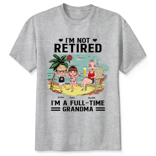 I’m Not Retired, I’m a Full-Time Grandma – Personalized T-Shirt – Custom Beach Shirt with Grandkids' Names  Ezcustomize