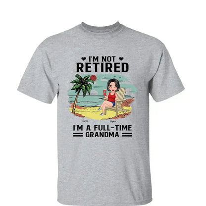 I’m Not Retired, I’m a Full-Time Grandma – Personalized T-Shirt – Custom Beach Shirt with Grandkids' Names  Ezcustomize