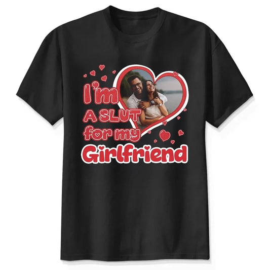 I’m Slut For My Girlfriend/Wife – Personalized Photo Comfort Tee Shirt – Funny Anniversary & Valentine’s Day Gift for Couples  Ezcustomize