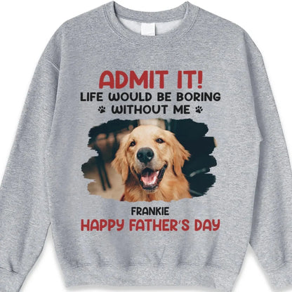 Life Would Be Boring Without Me – Custom Dog & Cat Photo Shirt/Hoodie – Personalized Gift for Pet Lovers, Perfect for Father’s Day or Mother’s Day  Ezcustomize