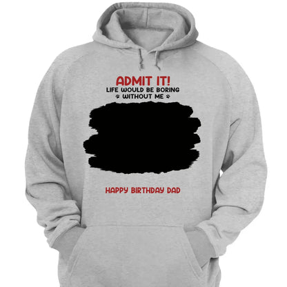 Life Would Be Boring Without Me – Custom Dog & Cat Photo Shirt/Hoodie – Personalized Gift for Pet Lovers, Perfect for Father’s Day or Mother’s Day  Ezcustomize
