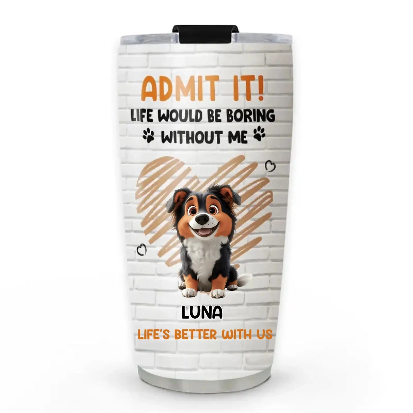 Personalized Pet Tumbler – Admit It Life Would Be Boring Without Me – Custom Dog/Cat Name, Cute Gift for Pet Owners, Dog Mom, Cat Lover  Ezcustomize