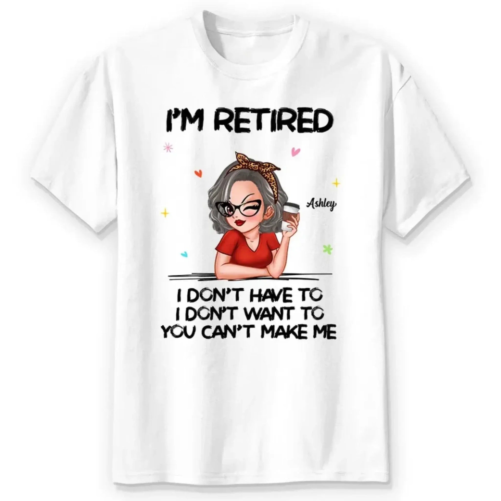 Personalized Retirement Shirt - "I'm Retired, You Can't Make Me" - Funny 2025 Retirement Gift  Ezcustomize