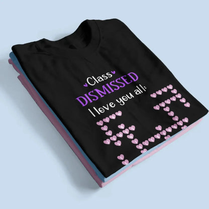 Personalized Teacher Shirt – Class Dismissed, I Love You All | Custom Teacher & Student Names | End of School Year Gift for Educators  Ezcustomize