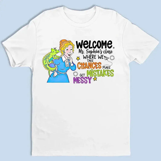Personalized Welcome Teacher Shirt – Take Chances Make Mistakes Get Messy – Custom Classroom Name T-Shirt for Back to School  Ezcustomize