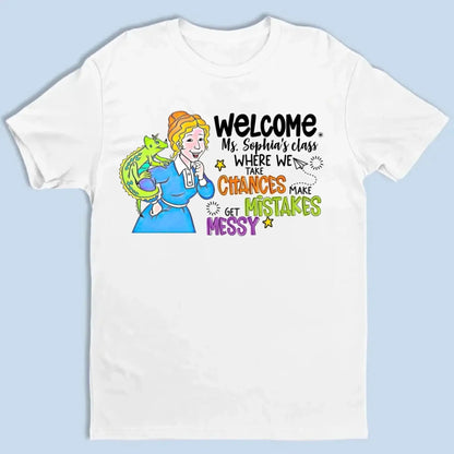 Personalized Welcome Teacher Shirt – Take Chances Make Mistakes Get Messy – Custom Classroom Name T-Shirt for Back to School  Ezcustomize