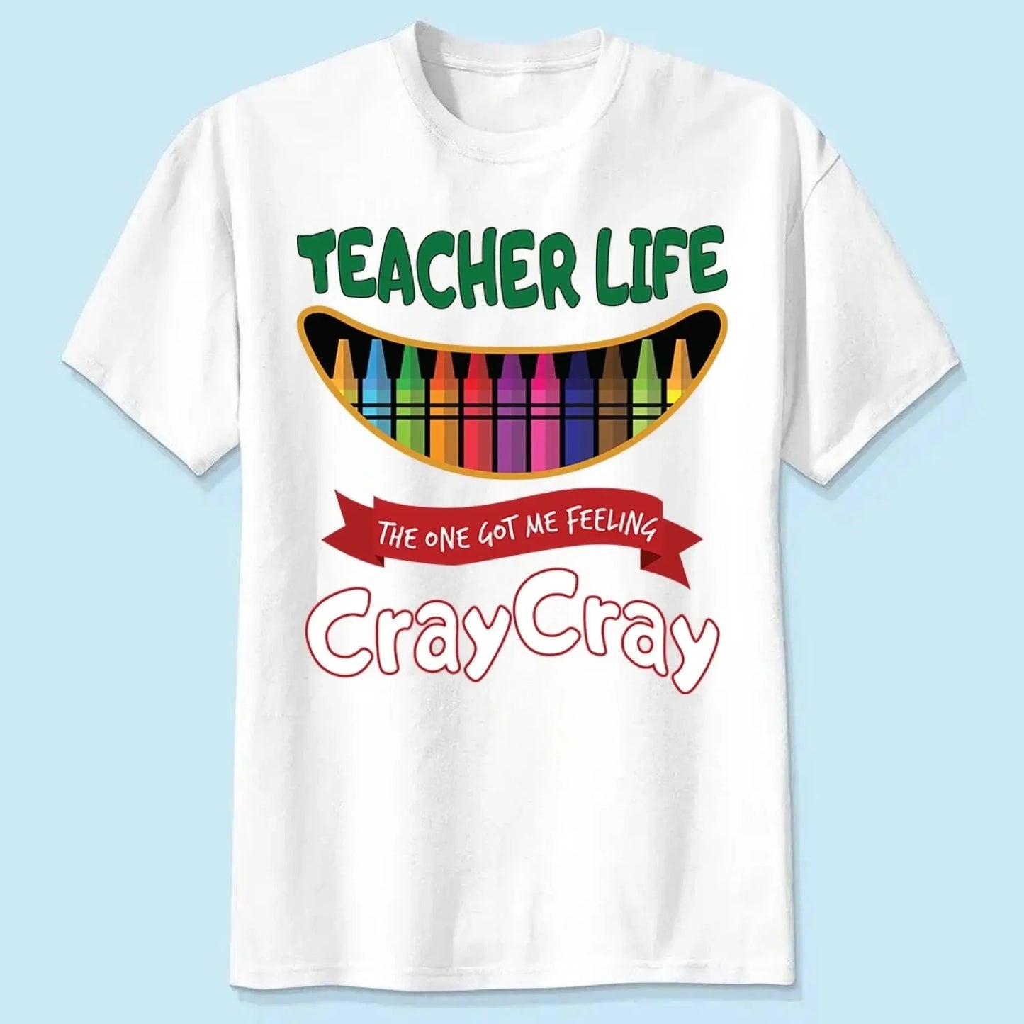 Teacher Life Got Me Feeling Cray Cray – Personalized T-Shirt – Fun Back-to-School Gift for Teachers from Students/Friend  Ezcustomize