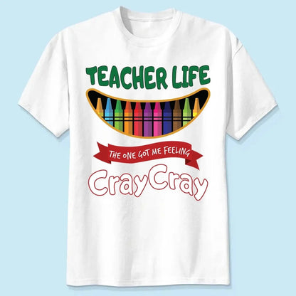 Teacher Life Got Me Feeling Cray Cray – Personalized T-Shirt – Fun Back-to-School Gift for Teachers from Students/Friend  Ezcustomize
