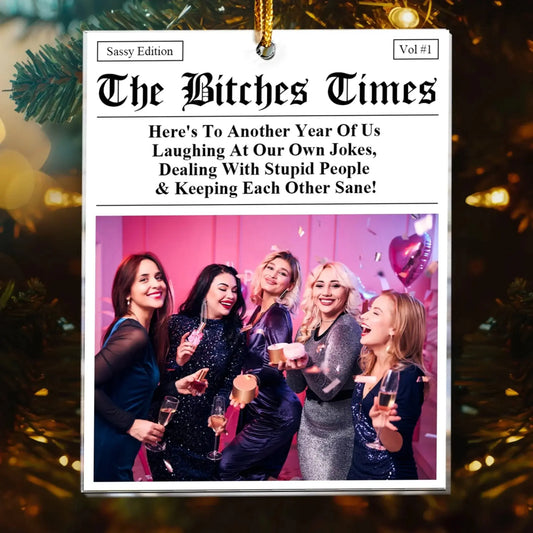 The B*tches Times Design – Personalized Acrylic Photo Ornament with Funny Quote – Hilarious Christmas Gift for Best Friends & Sisters  Ezcustomize