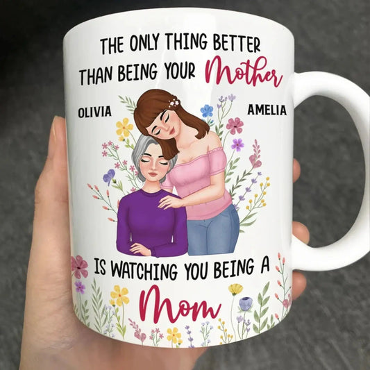 "The Only Thing Better Than Being Your Mother Is Watching You Be a Mom" – Personalized Mug – Custom Gift for Mother or Daughter  Ezcustomize
