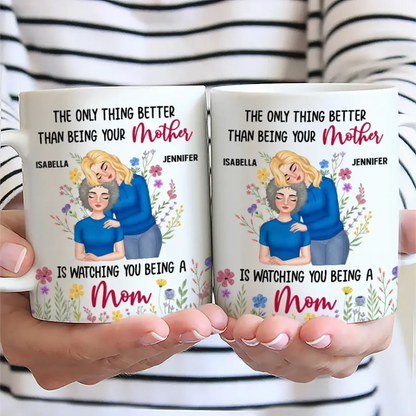 "The Only Thing Better Than Being Your Mother Is Watching You Be a Mom" – Personalized Mug – Custom Gift for Mother or Daughter  Ezcustomize