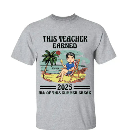 This Teacher Earned All of This Summer Break T-Shirt - Personalized Educator Shirt | End of Year Gift for Teachers, Coaches & School Staff  Ezcustomize