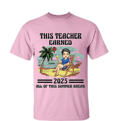 This Teacher Earned All of This Summer Break T-Shirt - Personalized Educator Shirt | End of Year Gift for Teachers, Coaches & School Staff  Ezcustomize